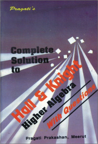 Complete Solutions to Hall & Knight's Higher Algebra With Questions