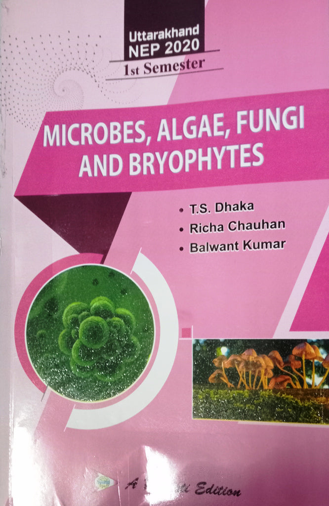 NEP MICROBES , ALGAE , FUNGI AND BRYOPHYTES Ist SEM ( UTTARAKHAND UNI. ) ( T.S. DHAKA , RICHA CHAUHAN , BALWANT KUMAR )