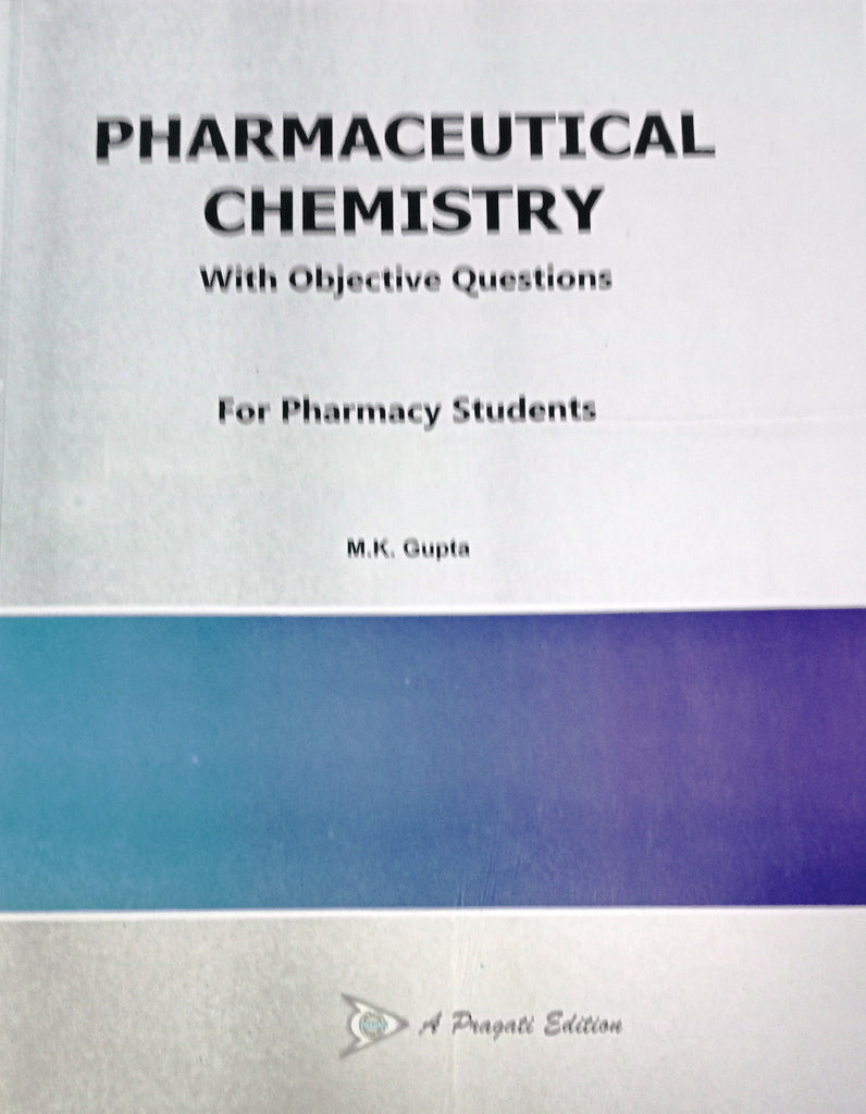 PHARMACEUTICAL CHEMISTRY WITH OBJECTIVE QUESTION BANK FOR PHARMACY STUDENTS ( M. K. GUPTA )