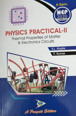 NEP PHYSICS PRACTICAL â€“ 2 SEM-2THERMAL PROPETRTIES OF MATTER AND ELECTRONICS CIRCUITS  (S.L. GUPTA , V. KUMAR )