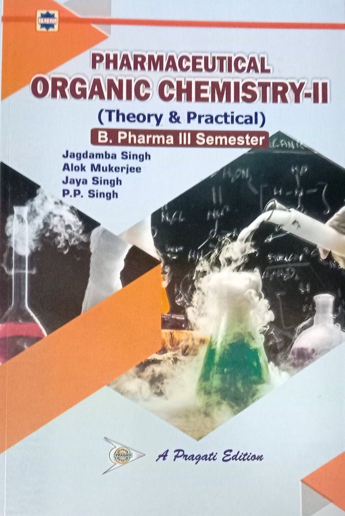 PHARMACEUTICAL ORGANIC CHEMISTRY â€“ II ( THEORY & PRACTICAL ) B. PHARMA IIIrd SEM ( JAGDAMBA SINGH , ALOK MUKERJEE , JAYA SIGNH , P. P. SIGNH )